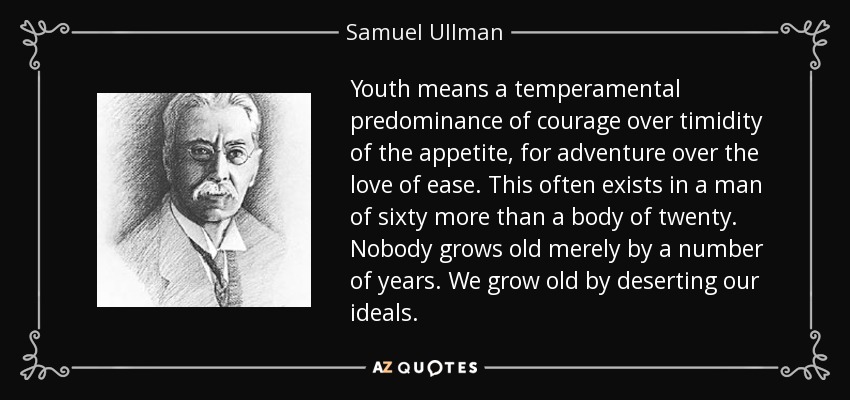 by samuel ullmanyouth is not a time of life; it is a state of